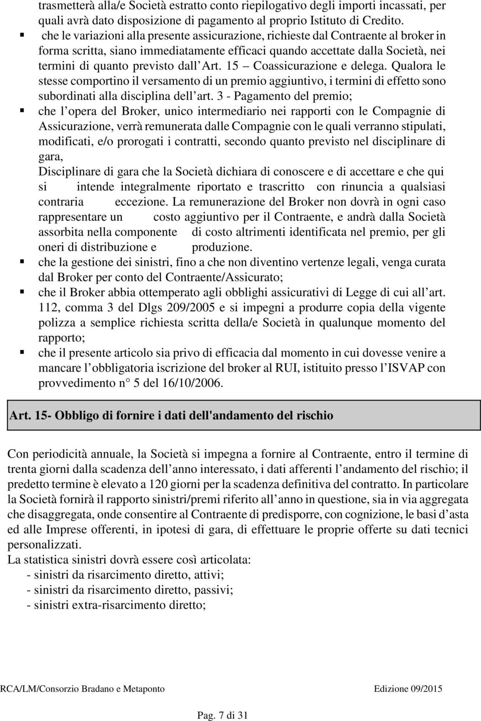 Art. 15 Coassicurazione e delega. Qualora le stesse comportino il versamento di un premio aggiuntivo, i termini di effetto sono subordinati alla disciplina dell art.