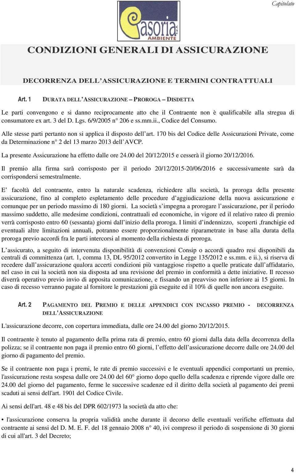 6/9/2005 n 206 e ss.mm.ii., Codice del Consumo. Alle stesse parti pertanto non si applica il disposto dell art.