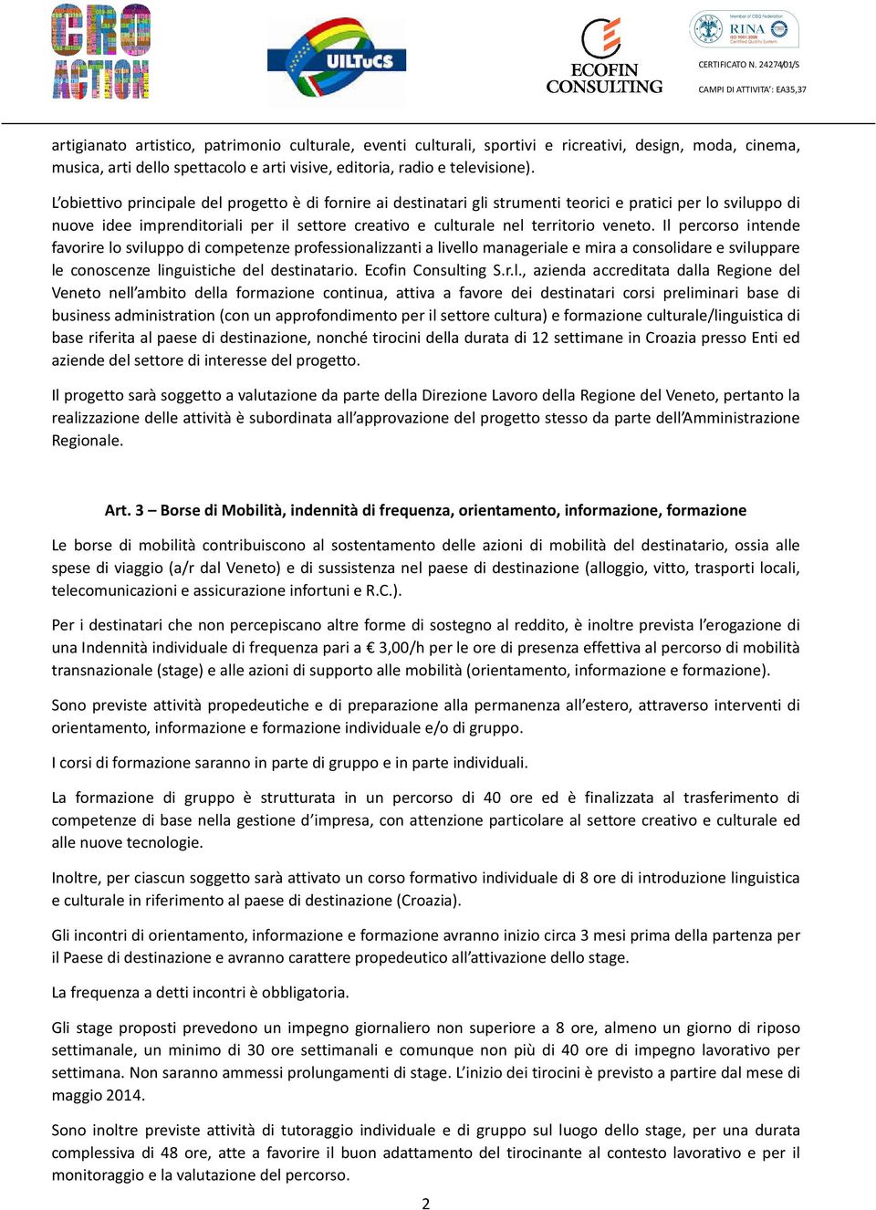 Il percorso intende favorire lo sviluppo di competenze professionalizzanti a livello manageriale e mira a consolidare e sviluppare le conoscenze linguistiche del destinatario. Ecofin Consulting