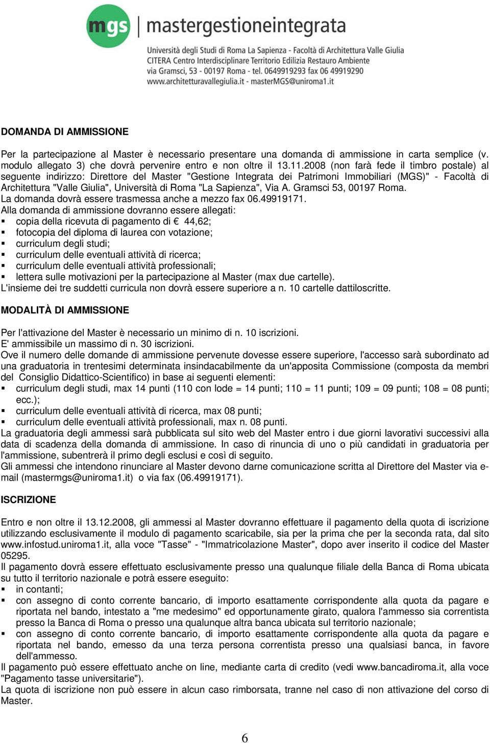 "La Sapienza", Via A. Gramsci 53, 00197 Roma. La domanda dovrà essere trasmessa anche a mezzo fax 06.49919171.