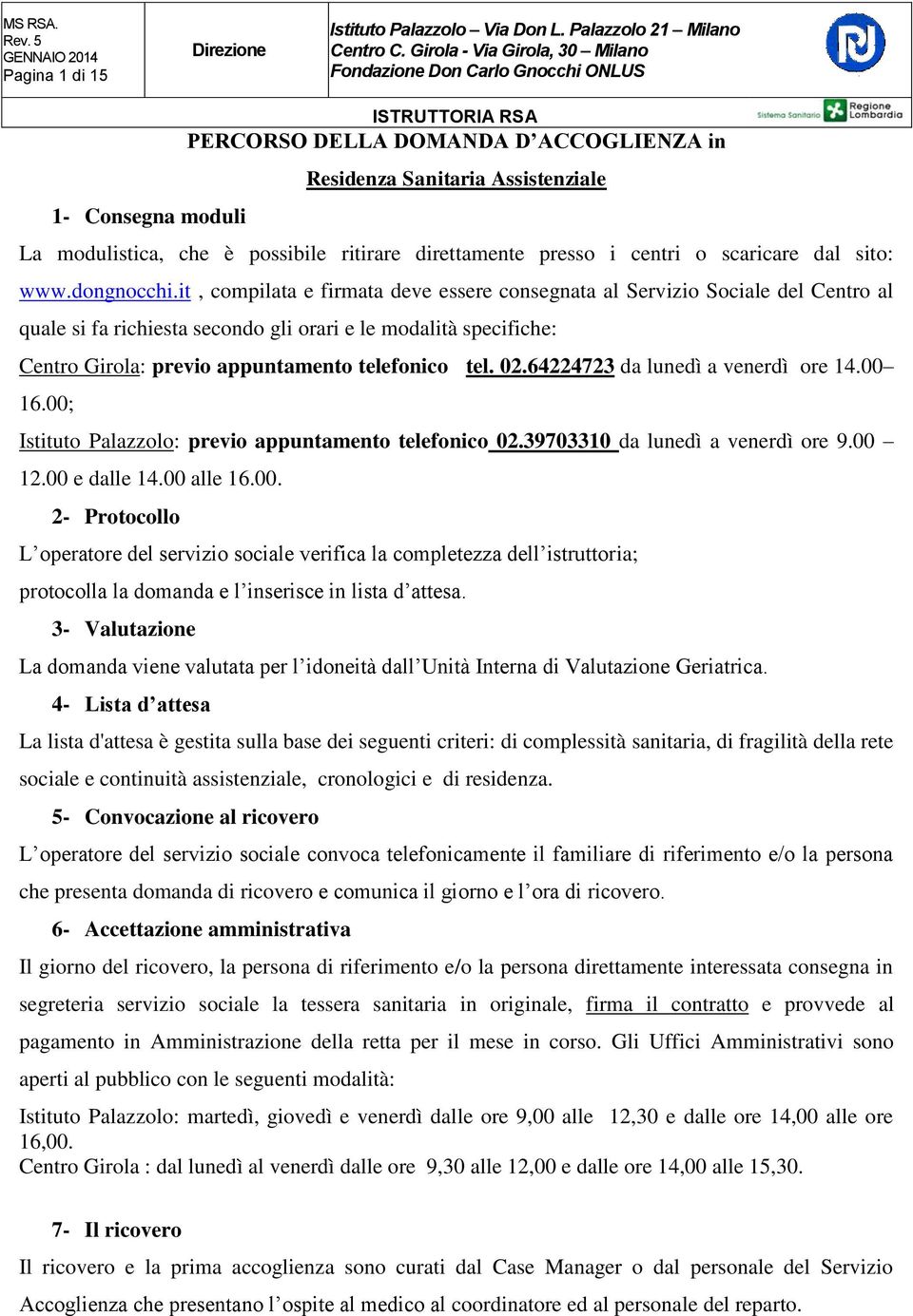 it, compilata e firmata deve essere consegnata al Servizio Sociale del Centro al quale si fa richiesta secondo gli orari e le modalità specifiche: Centro Girola: previo appuntamento telefonico tel.