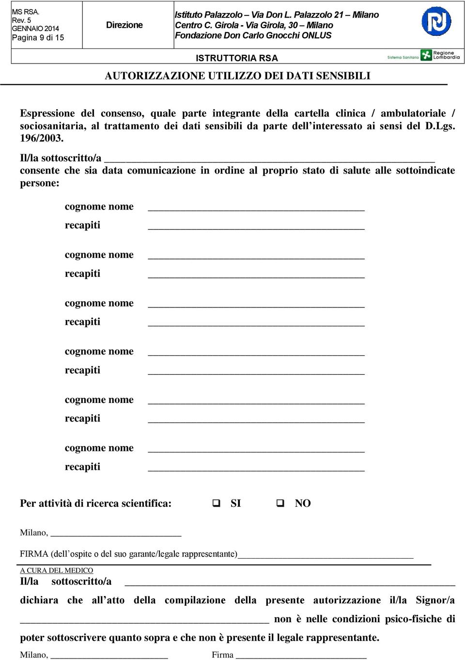 Il/la sottoscritto/a consente che sia data comunicazione in ordine al proprio stato di salute alle sottoindicate persone: cognome nome recapiti cognome nome recapiti cognome nome recapiti cognome