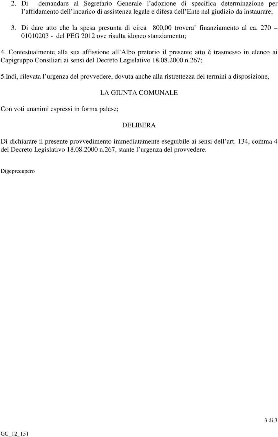 Contestualmente alla sua affissione all Albo pretorio il presente atto è trasmesso in elenco ai Capigruppo Consiliari ai sensi del Decreto Legislativo 18.08.2000 n.267; 5.