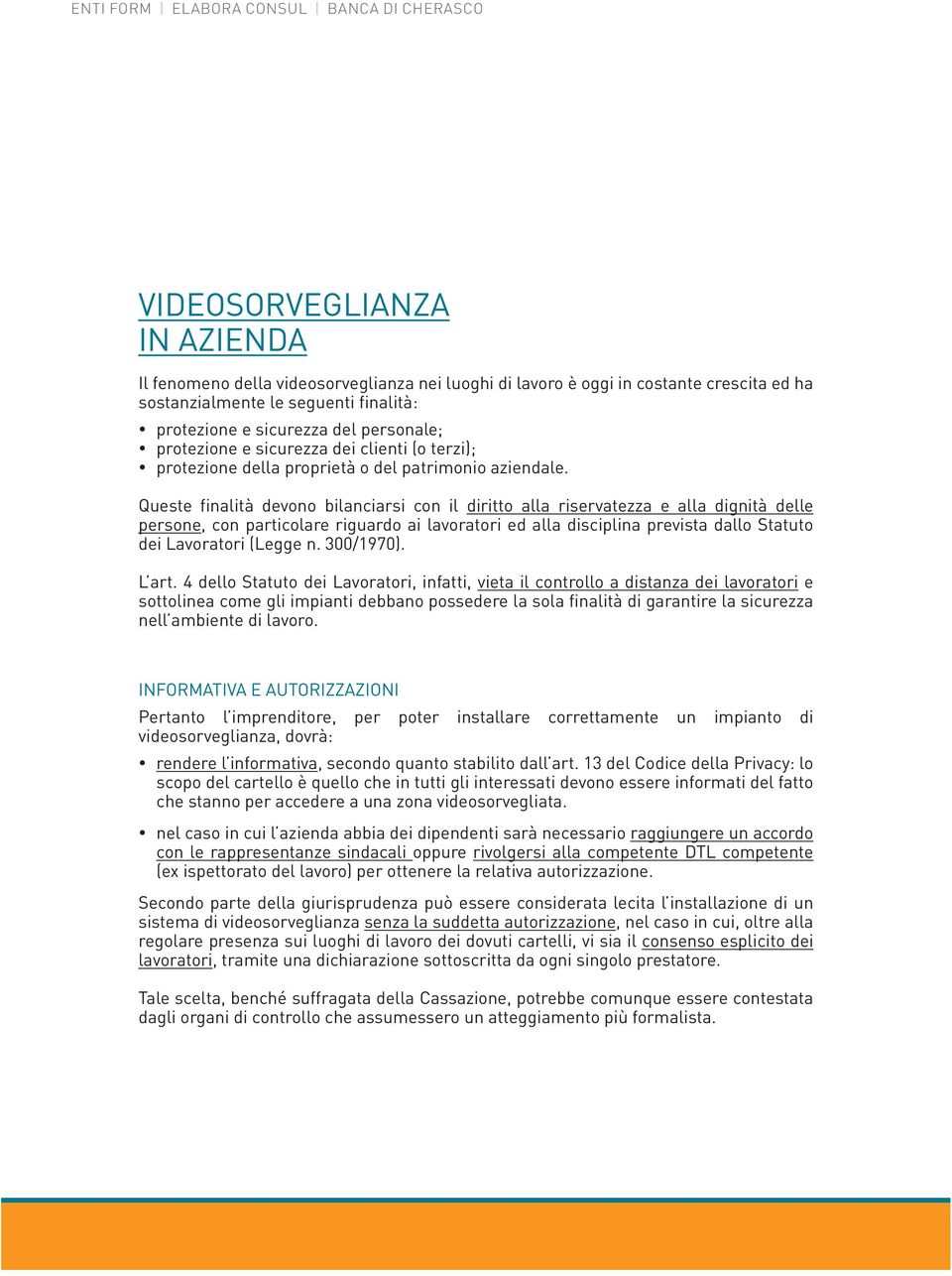 Queste finalità devono bilanciarsi con il diritto alla riservatezza e alla dignità delle persone, con particolare riguardo ai lavoratori ed alla disciplina prevista dallo Statuto dei Lavoratori