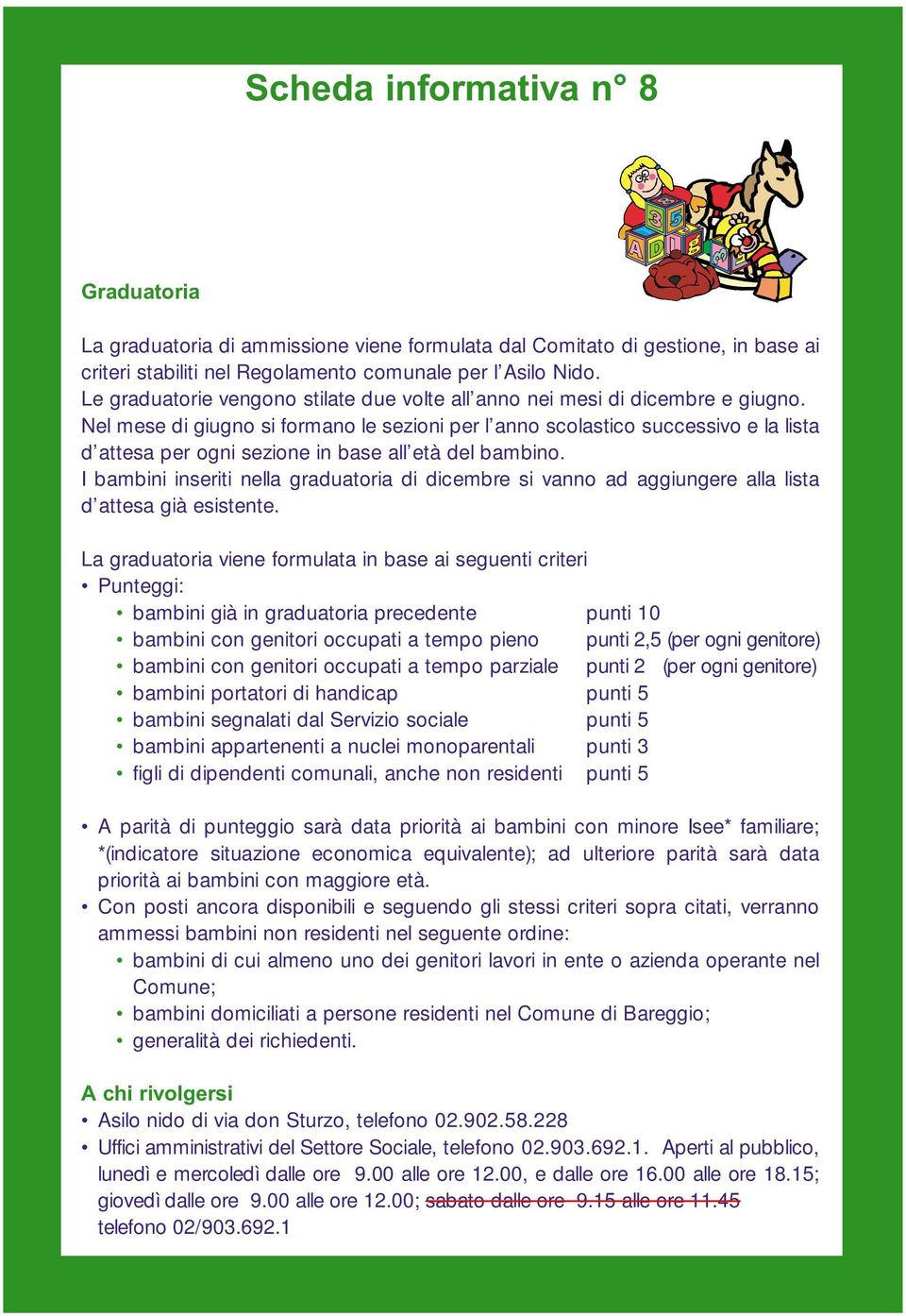 Nel mese di giugno si formano le sezioni per l anno scolastico successivo e la lista d attesa per ogni sezione in base all età del bambino.