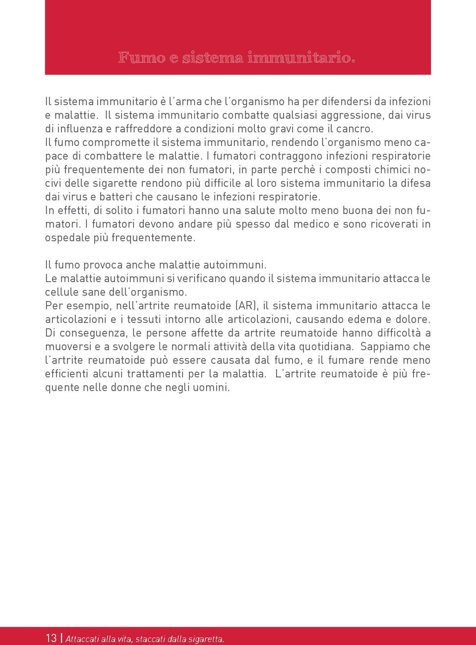 Il fumo compromette il sistema immunitario, rendendo l organismo meno capace di combattere le malattie.