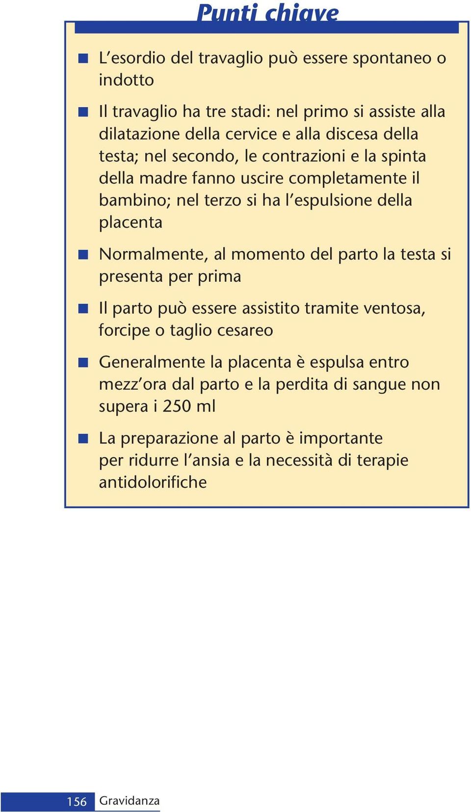 momento del parto la testa si presenta per prima < Il parto può essere assistito tramite ventosa, forcipe o taglio cesareo < Generalmente la placenta è espulsa entro