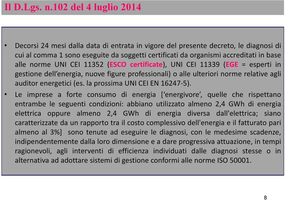 norme UNI CEI 11352 (ESCO certificate), UNI CEI 11339 (EGE = esperti in gestione dell energia, nuove figure professionali) o alle ulteriori norme relative agli auditor energetici (es.