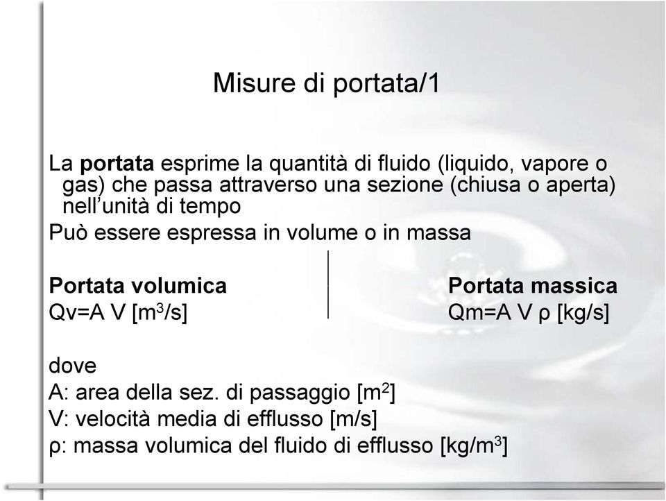 massa Portata volumica Qv=A V [m 3 /s] Portata massica Qm=A V ρ [kg/s] dove A: area della sez.