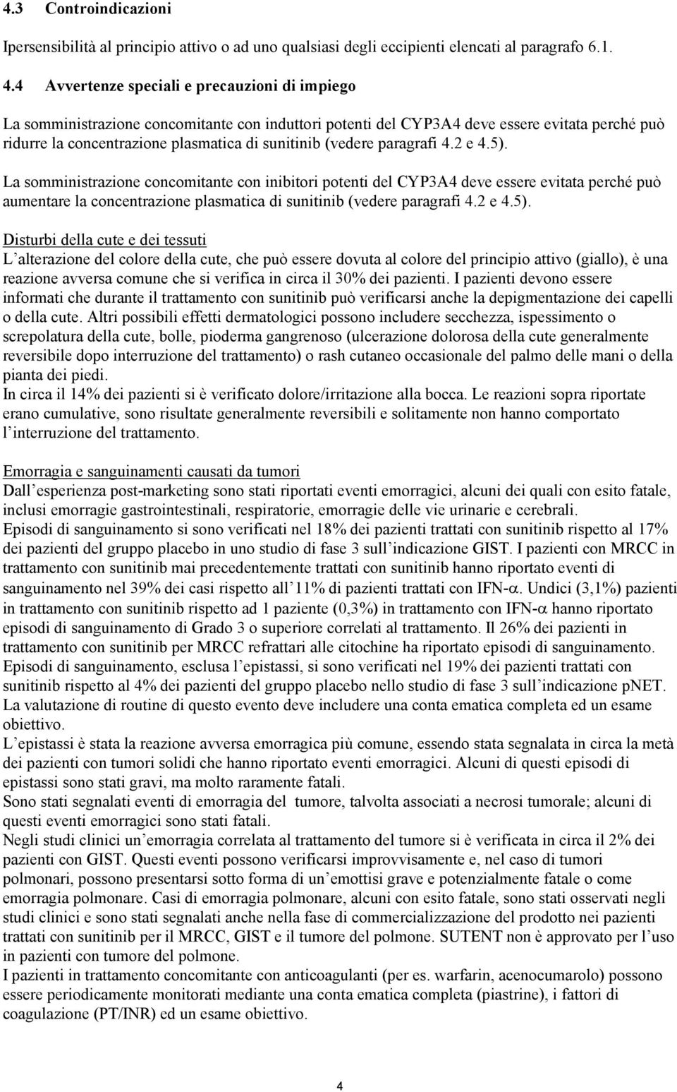 (vedere paragrafi 4.2 e 4.5). La somministrazione concomitante con inibitori potenti del CYP3A4 deve essere evitata perché può aumentare la concentrazione plasmatica di sunitinib (vedere paragrafi 4.