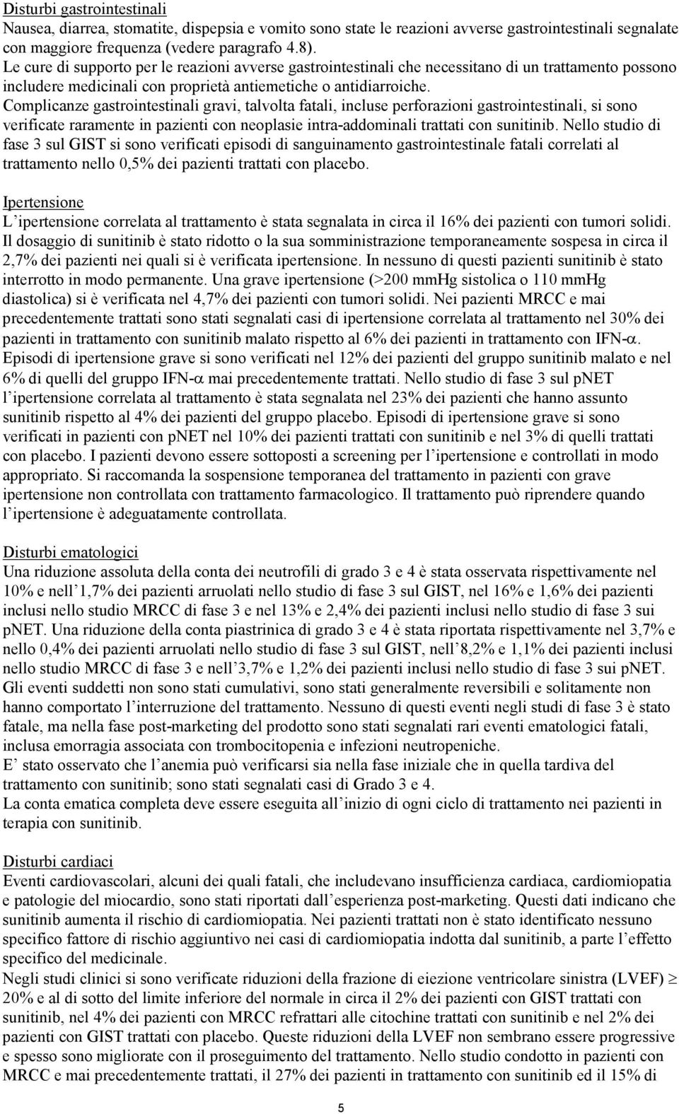 Complicanze gastrointestinali gravi, talvolta fatali, incluse perforazioni gastrointestinali, si sono verificate raramente in pazienti con neoplasie intra-addominali trattati con sunitinib.