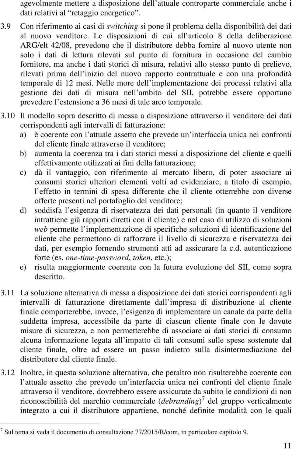 Le disposizioni di cui all articolo 8 della deliberazione ARG/elt 42/08, prevedono che il distributore debba fornire al nuovo utente non solo i dati di lettura rilevati sul punto di fornitura in