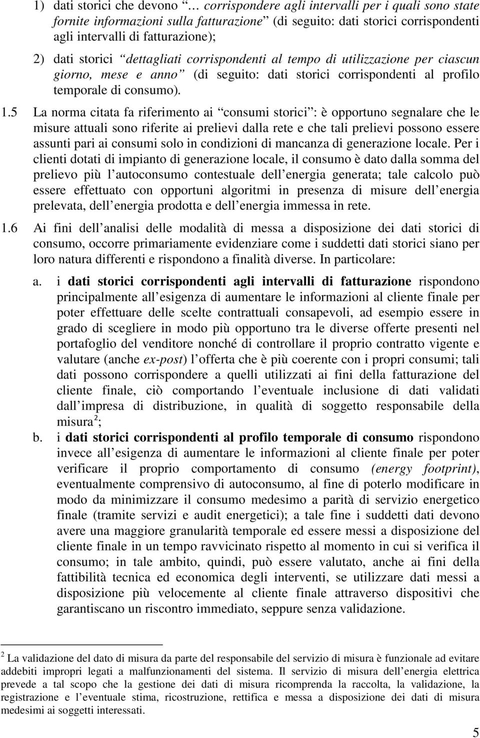 5 La norma citata fa riferimento ai consumi storici : è opportuno segnalare che le misure attuali sono riferite ai prelievi dalla rete e che tali prelievi possono essere assunti pari ai consumi solo