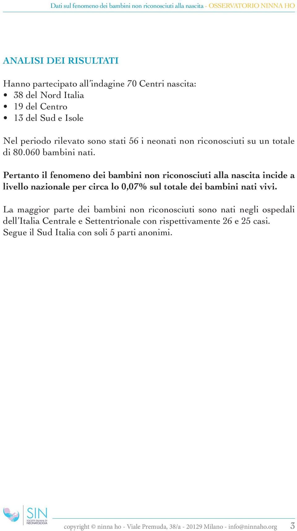 Pertanto il fenomeno dei bambini non riconosciuti alla nascita incide a livello nazionale per circa lo 0,07% sul totale dei bambini nati vivi.