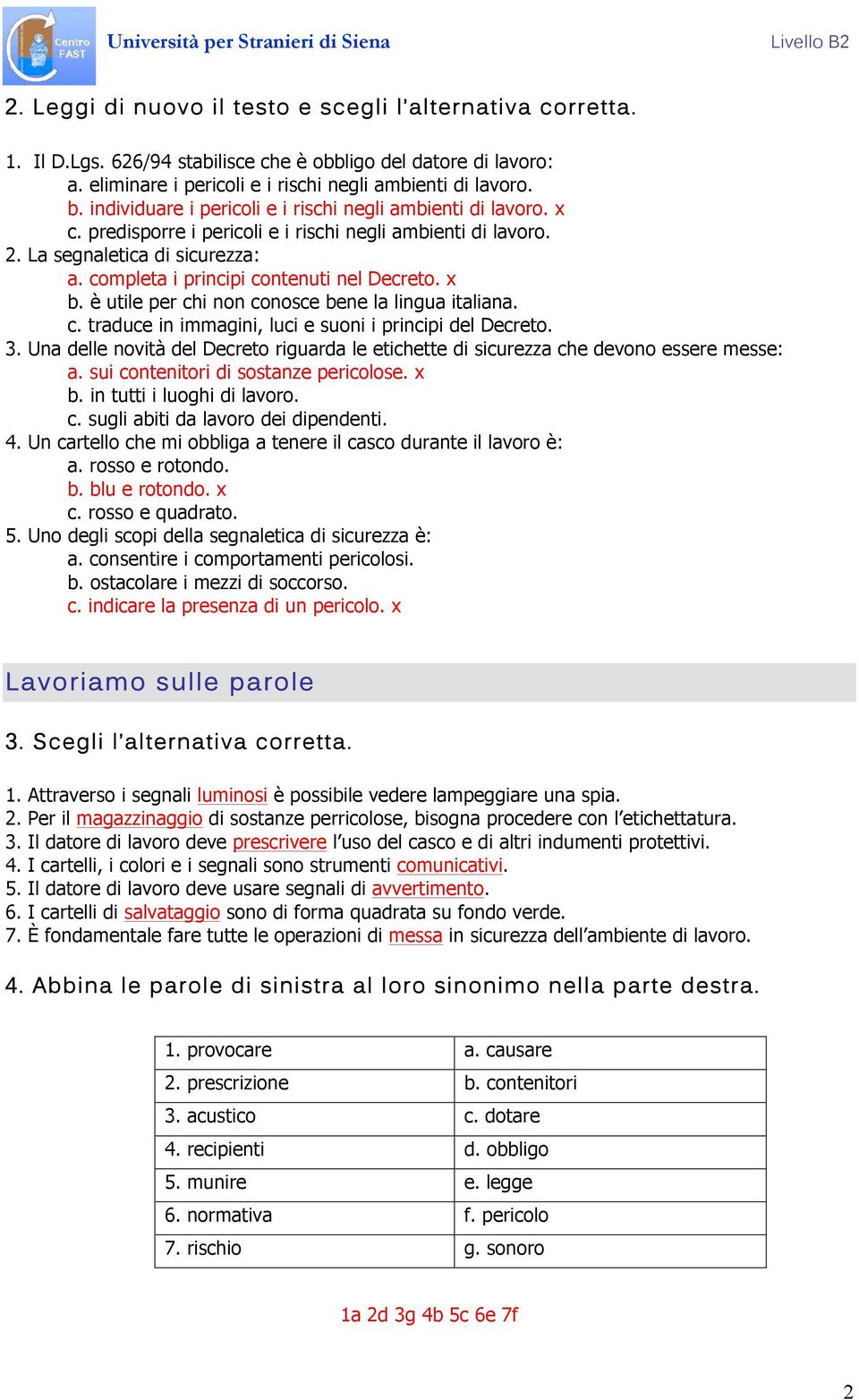 completa i principi contenuti nel Decreto. x b. è utile per chi non conosce bene la lingua italiana. c. traduce in immagini, luci e suoni i principi del Decreto. 3.