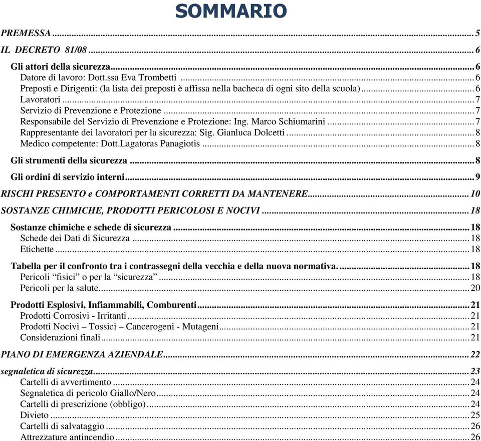 .. 7 Respnsabile del Servizi di Prevenzine e Prtezine: Ing. Marc Schiumarini... 7 Rappresentante dei lavratri per la sicurezza: Sig. Gianluca Dlcetti... 8 Medic cmpetente: Dtt.Lagatras Panagitis.