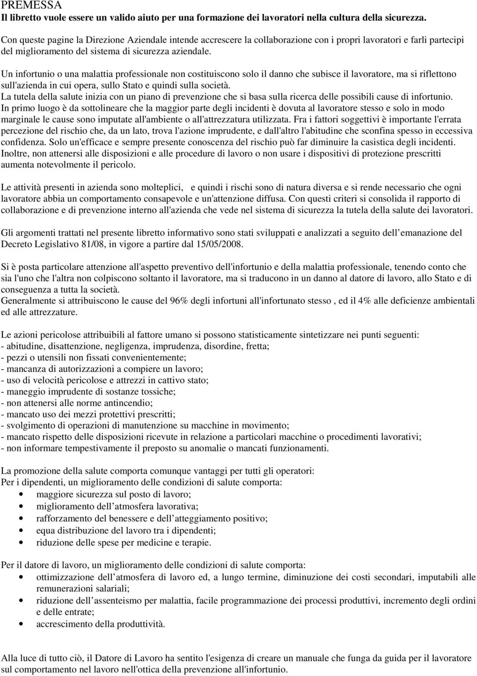 Un infrtuni una malattia prfessinale nn cstituiscn sl il dann che subisce il lavratre, ma si riflettn sull'azienda in cui pera, sull Stat e quindi sulla scietà.