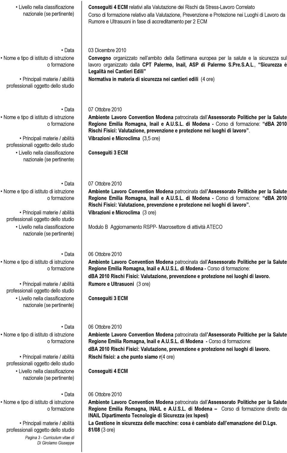 Pre.S.A.L., Sicurezza è Legalità nei Cantieri Edili Normativa in materia di sicurezza nei cantieri edili (4 ore) Data 07 Ottobre 2010 Regione Emilia Romagna, Inail e A.U.S.L. di Modena - Corso di formazione: dba 2010 Rischi Fisici: Valutazione, prevenzione e protezione nei luoghi di.