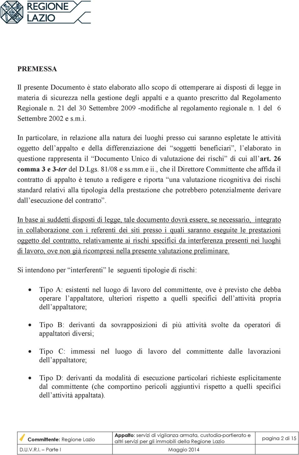 iche al regolamento regionale n. 1 del 6 Settembre 2002 e s.m.i. In particolare, in relazione alla natura dei luoghi presso cui saranno espletate le attività oggetto dell appalto e della