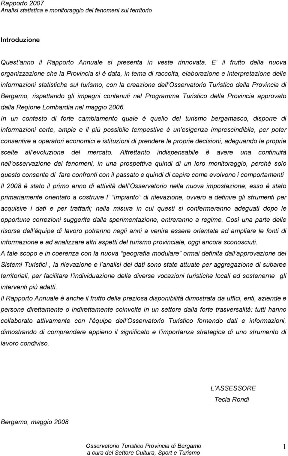 Turistico della Provincia di Bergamo, rispettando gli impegni contenuti nel Programma Turistico della Provincia approvato dalla Regione Lombardia nel maggio 2006.