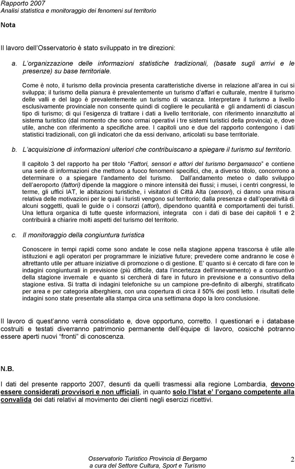 il turismo delle valli e del lago è prevalentemente un turismo di vacanza.