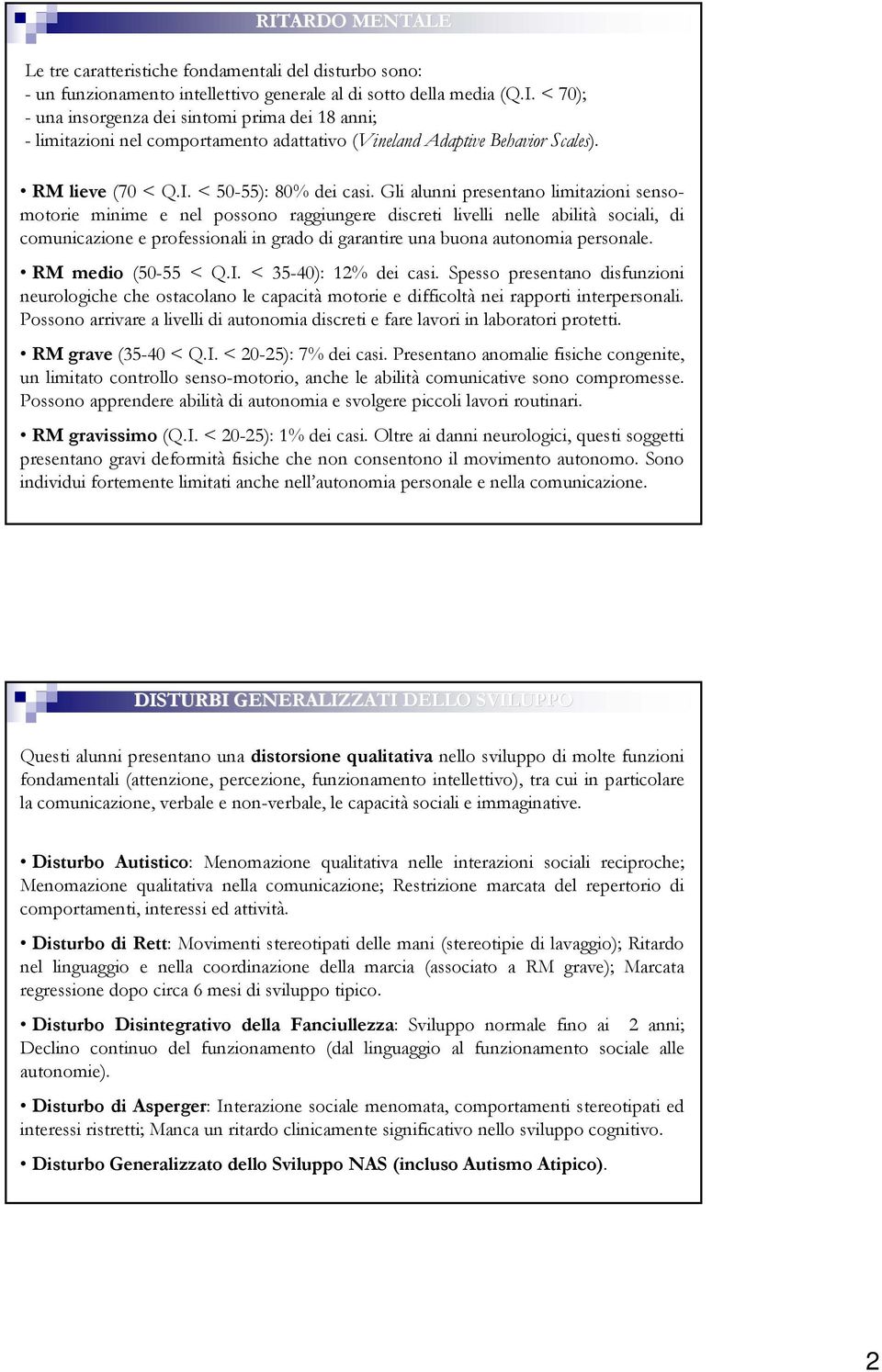 Gli alunni presentano limitazioni sensomotorie minime e nel possono raggiungere discreti livelli nelle abilità sociali, di comunicazione e professionali in grado di garantire una buona autonomia