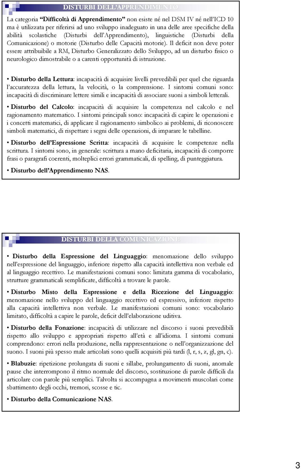 Il deficit non deve poter essere attribuibile a RM, Disturbo Generalizzato dello Sviluppo, ad un disturbo fisico o neurologico dimostrabile o a carenti opportunità di istruzione.