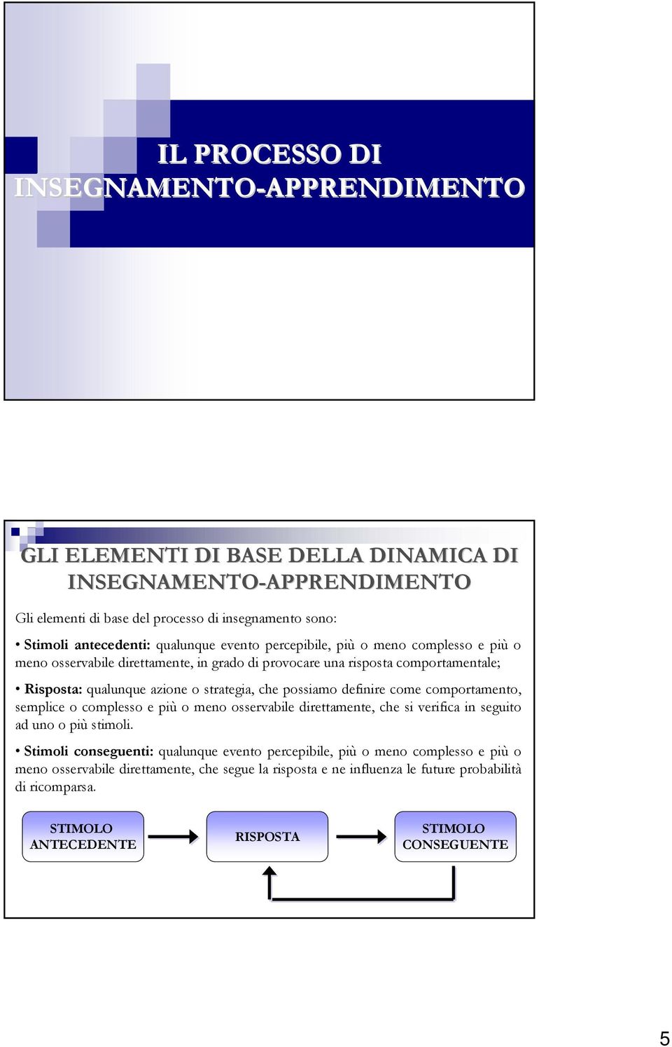 strategia, che possiamo definire come comportamento, semplice o complesso e più o meno osservabile direttamente, che si verifica in seguito ad uno o più stimoli.