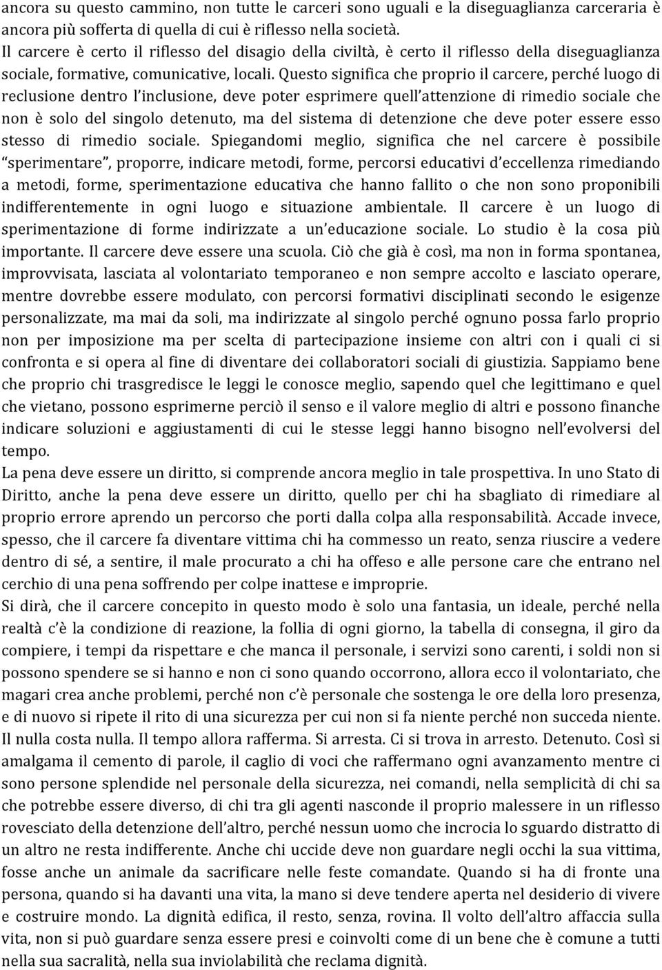 Questo significa che proprio il carcere, perché luogo di reclusione dentro l inclusione, deve poter esprimere quell attenzione di rimedio sociale che non è solo del singolo detenuto, ma del sistema