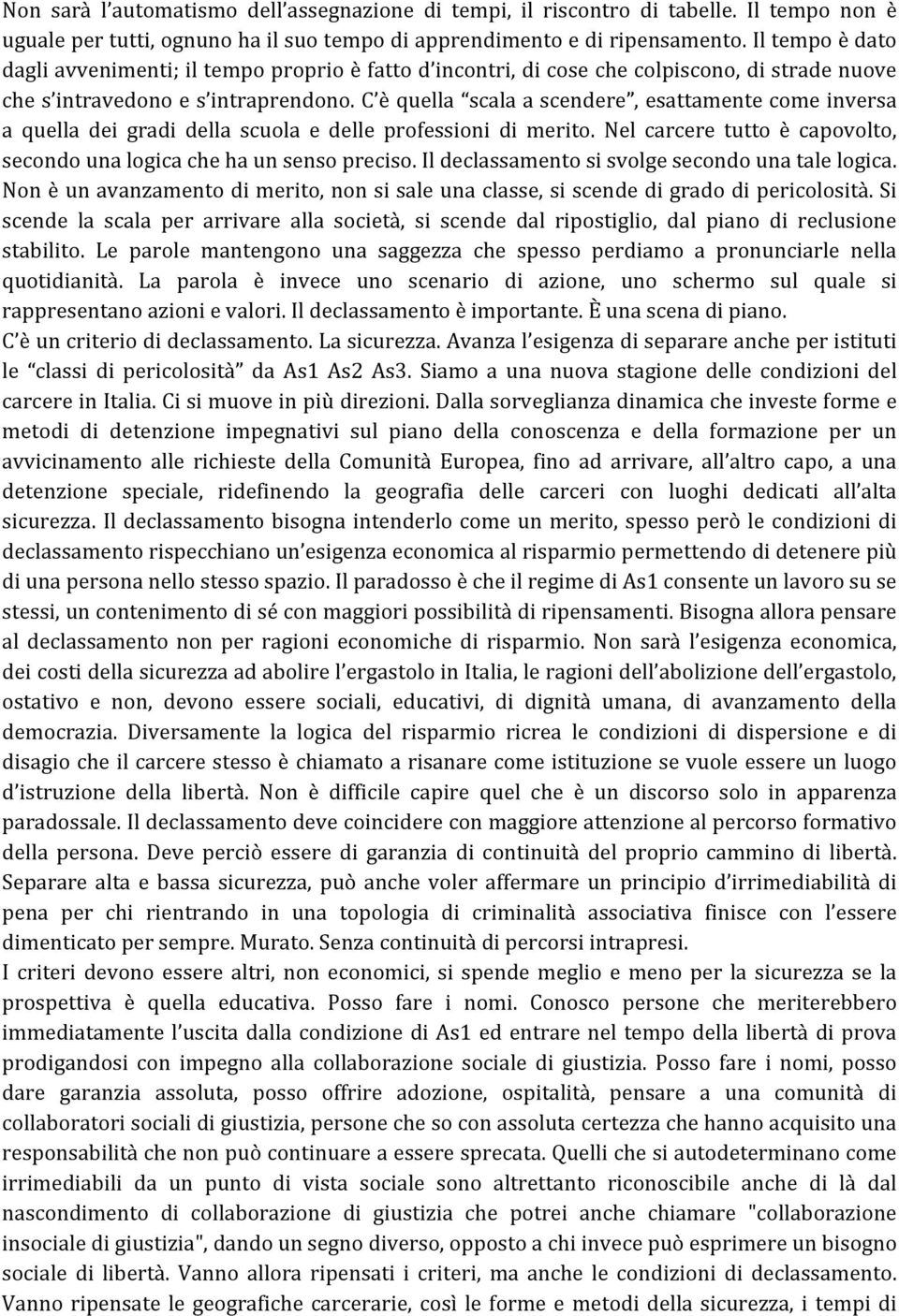 C è quella scala a scendere, esattamente come inversa a quella dei gradi della scuola e delle professioni di merito. Nel carcere tutto è capovolto, secondo una logica che ha un senso preciso.