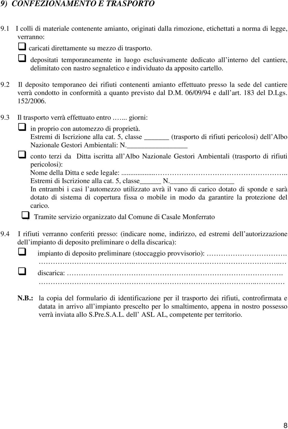 2 Il deposito temporaneo dei rifiuti contenenti amianto effettuato presso la sede del cantiere verrà condotto in conformità a quanto previsto dal D.M. 06/09/94 e dall art. 183 del D.Lgs. 152/2006. 9.