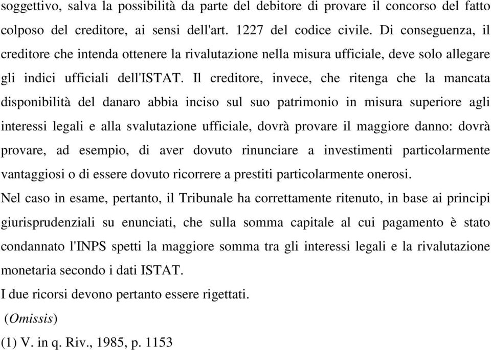 Il creditore, invece, che ritenga che la mancata disponibilità del danaro abbia inciso sul suo patrimonio in misura superiore agli interessi legali e alla svalutazione ufficiale, dovrà provare il