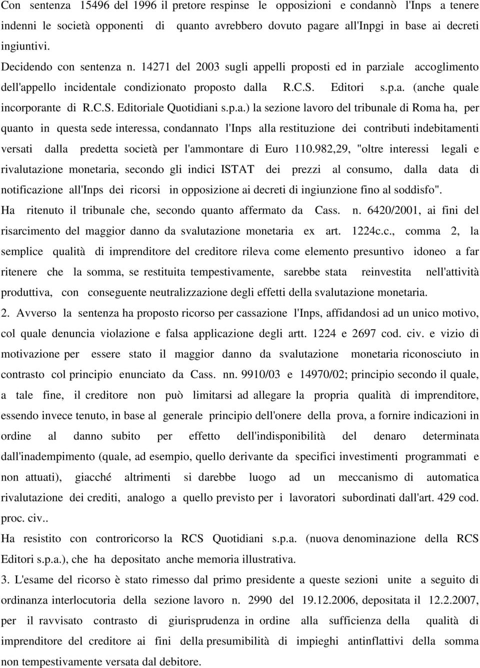 p.a.) la sezione lavoro del tribunale di Roma ha, per quanto in questa sede interessa, condannato l'inps alla restituzione dei contributi indebitamenti versati dalla predetta società per l'ammontare