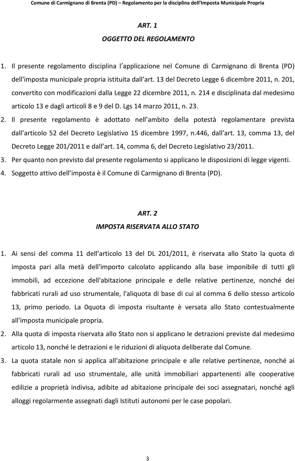 Lgs 14 marzo 2011, n. 23. 2. Il presente regolamento è adottato nell ambito della potestà regolamentare prevista dall articolo 52 del Decreto Legislativo 15 dicembre 1997, n.446, dall art.