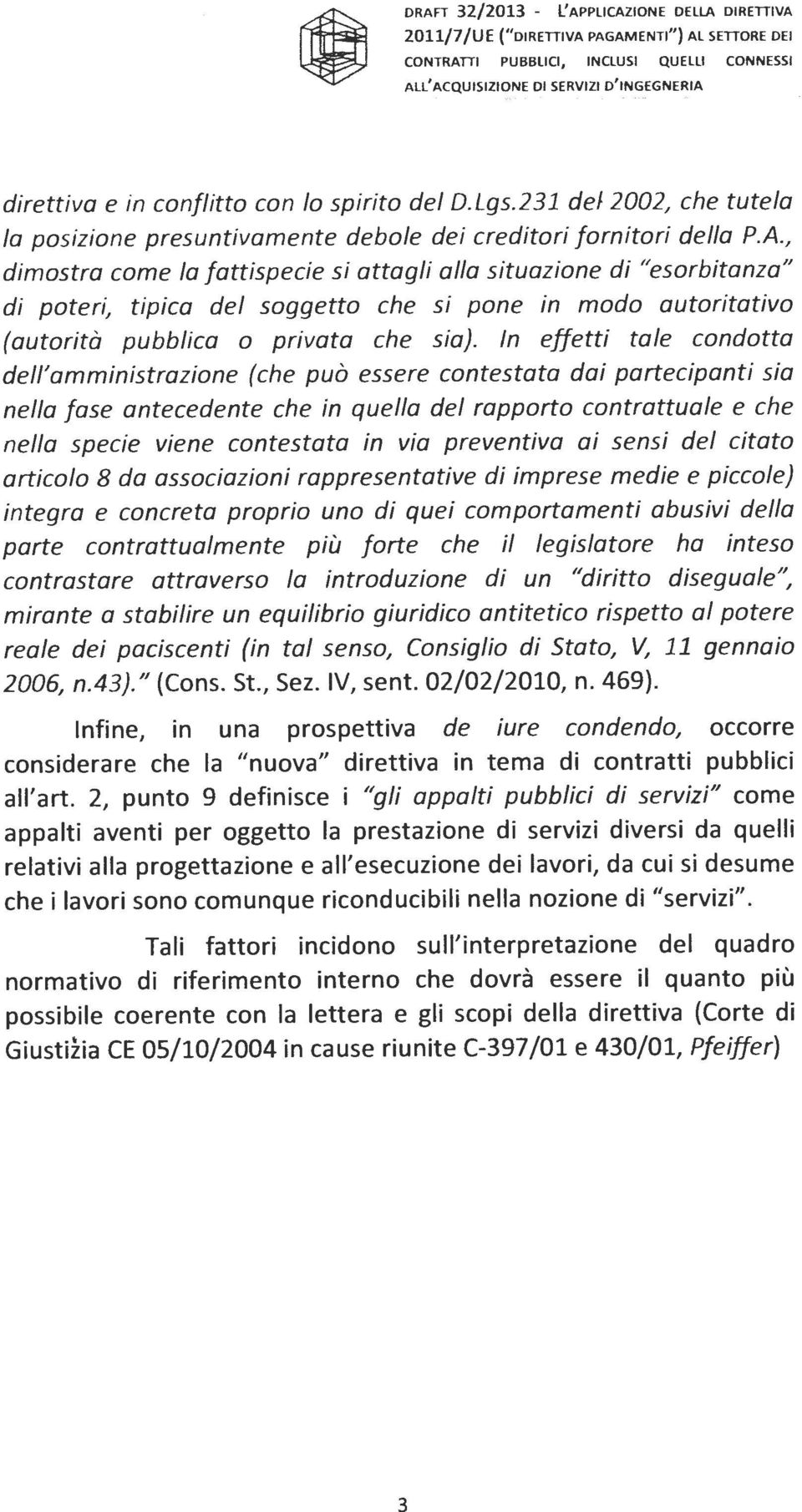 , dimostra come la fattispecie si attagli alla situazione di "esorbitanza" di poteri, tipica del soggetto che si pone in modo autoritativo (autorità pubblica o privata che sia}.