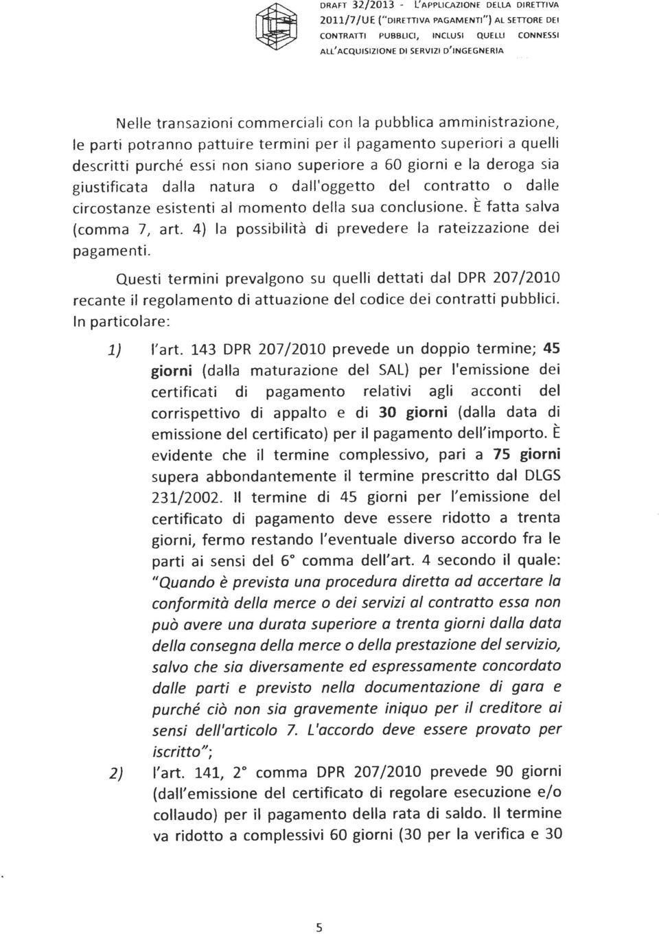 dalla natura o dall'oggetto del contratto o dalle circostanze esistenti al momento della sua conclusione. È fatta salva (comma 7, art. 4) la possibilità di prevedere la rateizzazione dei pagamenti.