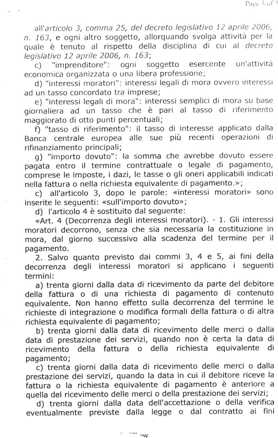 163; c) "imprenditore" : ogni soggetto ese rcente un'attivit à economica organizzata o una libera professione; d) "int eressi moratori": interessi legali di mora ovvero int eressi ad un tasso