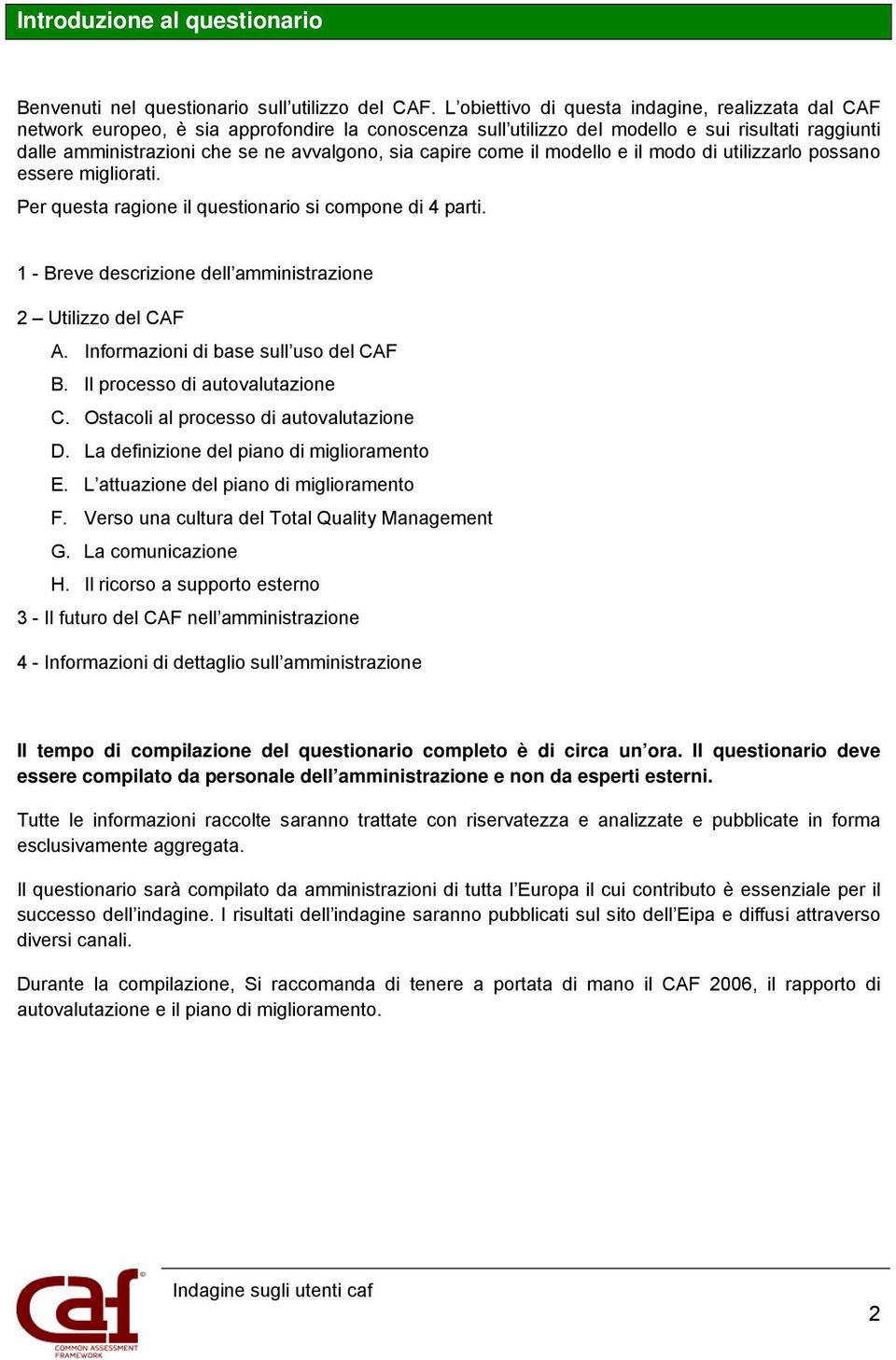 capire come il modello e il modo di utilizzarlo possano essere migliorati. Per questa ragione il questionario si compone di 4 parti. 1 - Breve descrizione dell amministrazione 2 Utilizzo del CAF A.