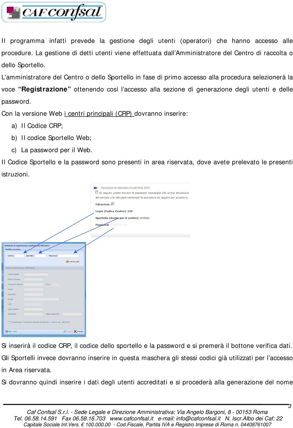 L amministratore del Centro o dello Sportello in fase di primo accesso alla procedura selezionerà la voce Registrazione ottenendo così l accesso alla sezione di generazione degli utenti e delle