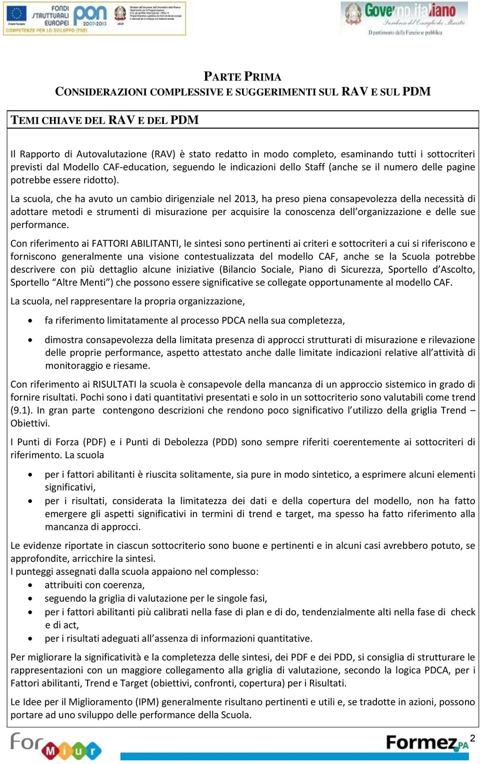 La scuola, che ha avuto un cambio dirigenziale nel 2013, ha preso piena consapevolezza della necessità di adottare metodi e strumenti di misurazione per acquisire la conoscenza dell organizzazione e