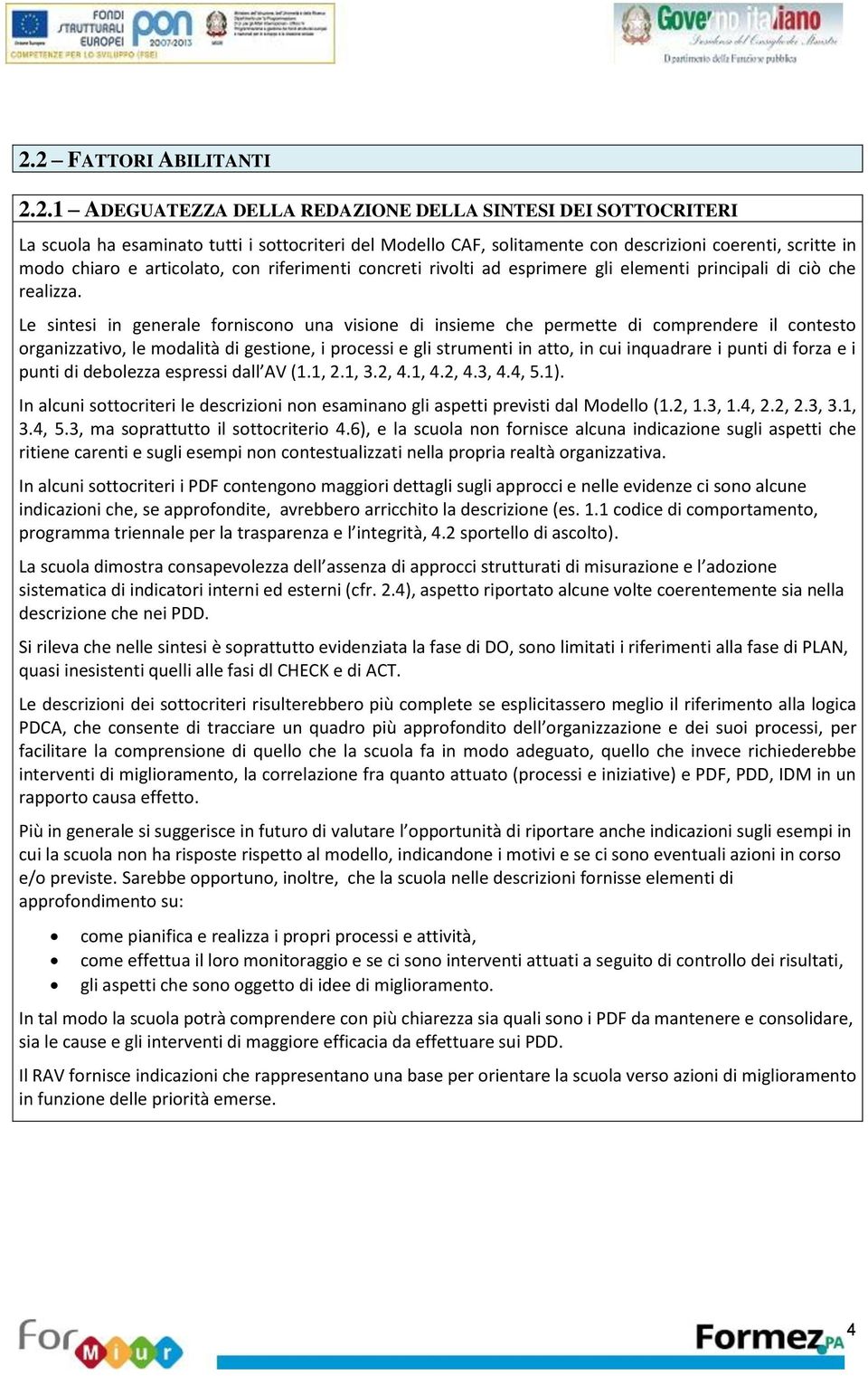 Le sintesi in generale forniscono una visione di insieme che permette di comprendere il contesto organizzativo, le modalità di gestione, i processi e gli strumenti in atto, in cui inquadrare i punti