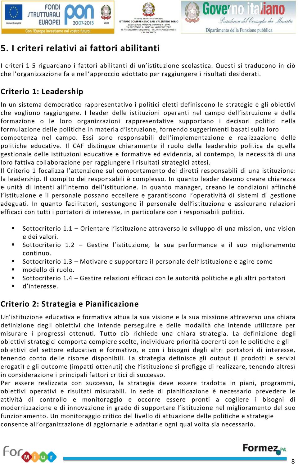 Criterio 1: Leadership In un sistema democratico rappresentativo i politici eletti definiscono le strategie e gli obiettivi che vogliono raggiungere.