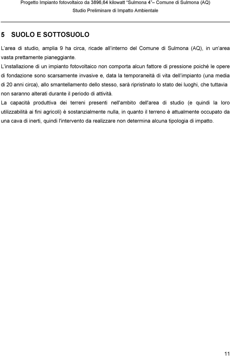 20 anni circa), allo smantellamento dello stesso, sarà ripristinato lo stato dei luoghi, che tuttavia non saranno alterati durante il periodo di attività.