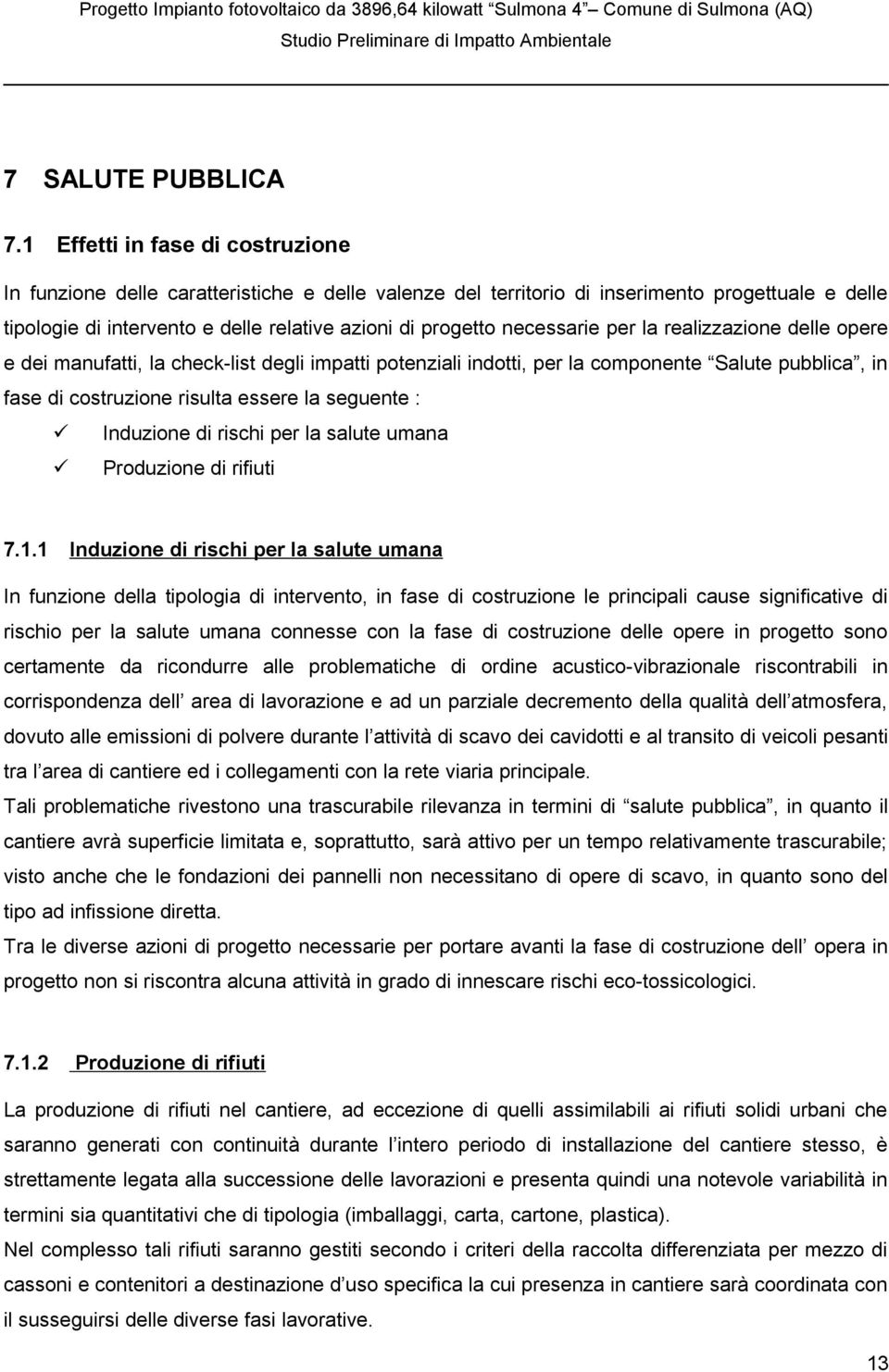 necessarie per la realizzazione delle opere e dei manufatti, la check-list degli impatti potenziali indotti, per la componente Salute pubblica, in fase di costruzione risulta essere la seguente :