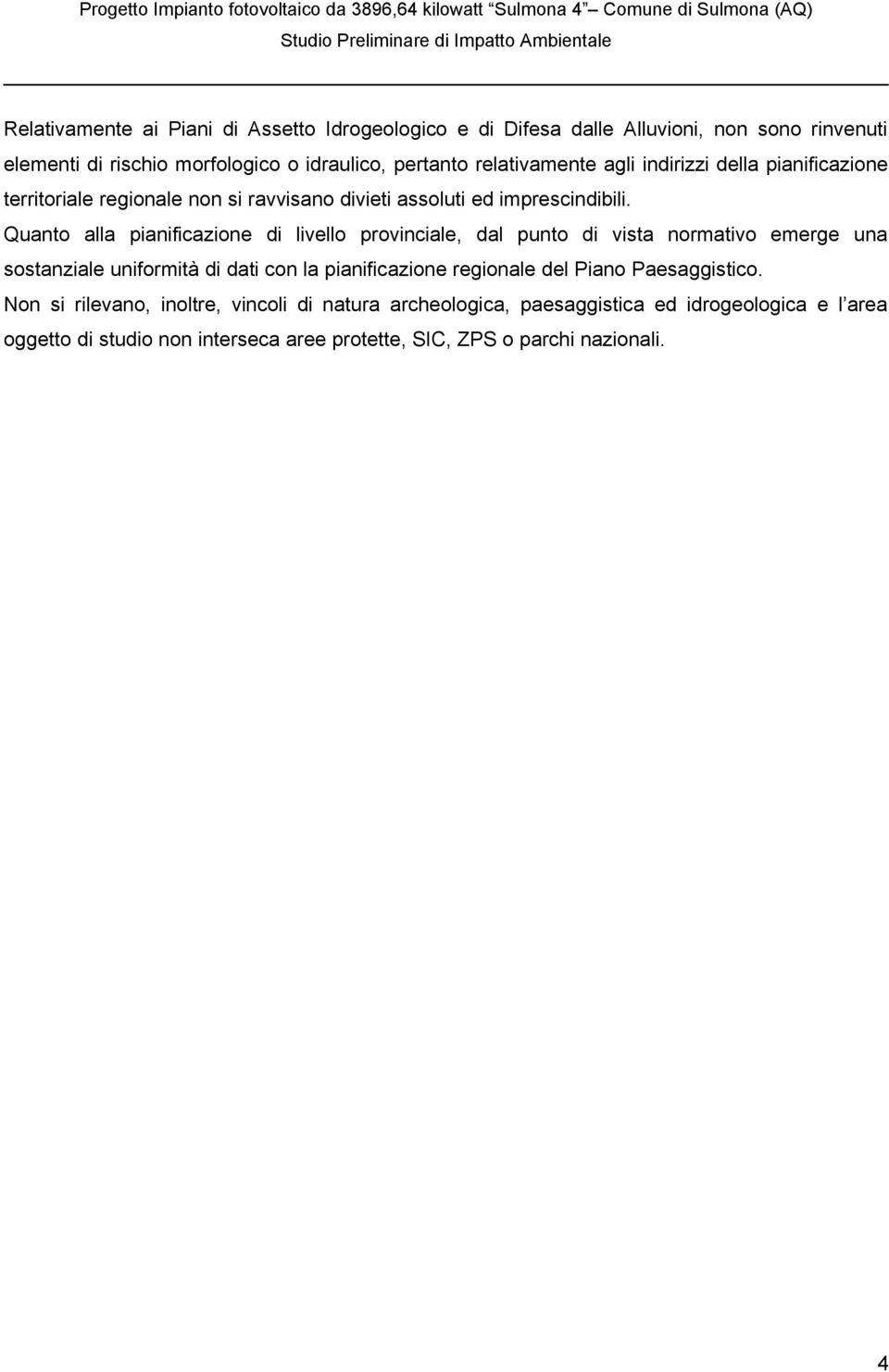 Quanto alla pianificazione di livello provinciale, dal punto di vista normativo emerge una sostanziale uniformità di dati con la pianificazione regionale del