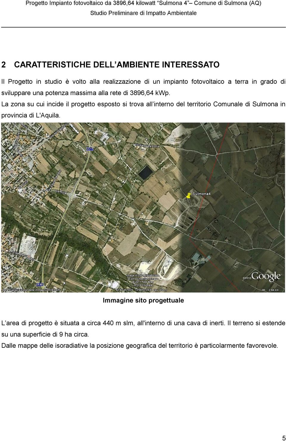 La zona su cui incide il progetto esposto si trova all interno del territorio Comunale di Sulmona in provincia di L'Aquila.