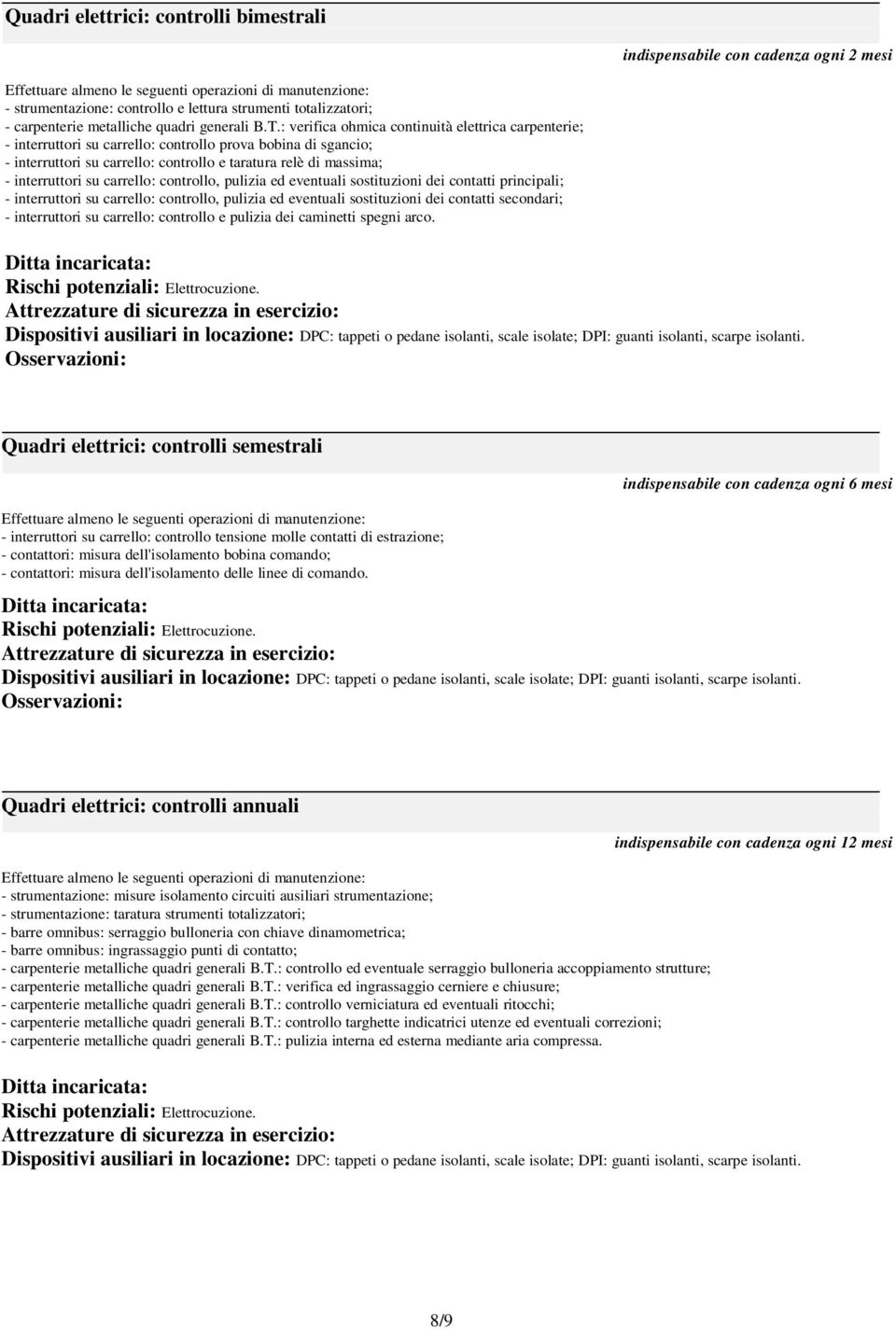 : verifica ohmica continuità elettrica carpenterie; - interruttori su carrello: controllo prova bobina di sgancio; - interruttori su carrello: controllo e taratura relè di massima; - interruttori su