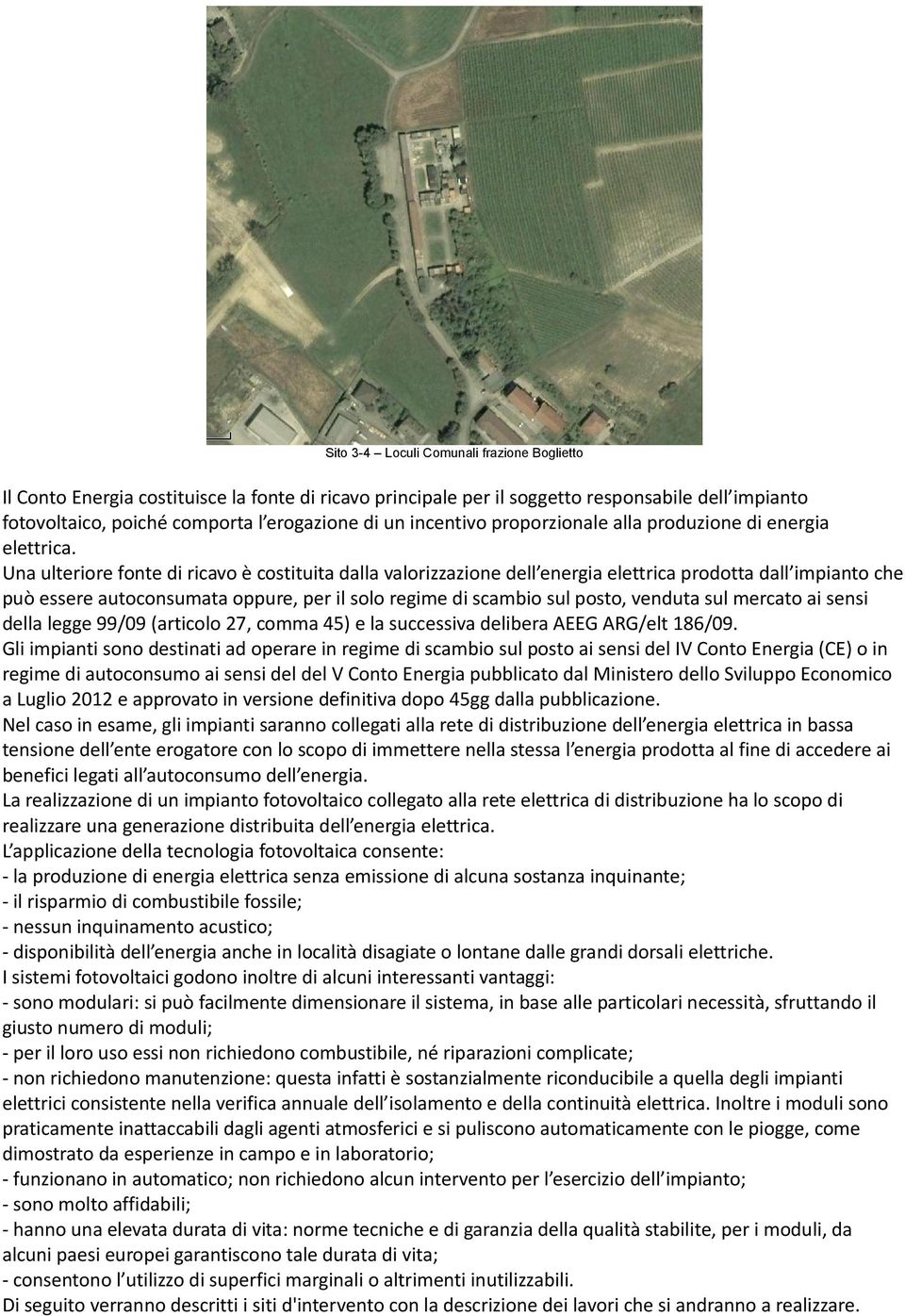 Una ulteriore fonte di ricavo è costituita dalla valorizzazione dell energia elettrica prodotta dall impianto che può essere autoconsumata oppure, per il solo regime di scambio sul posto, venduta sul