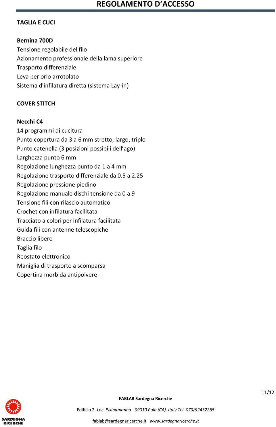 1 a 4 mm Regolazione trasporto differenziale da 0.5 a 2.