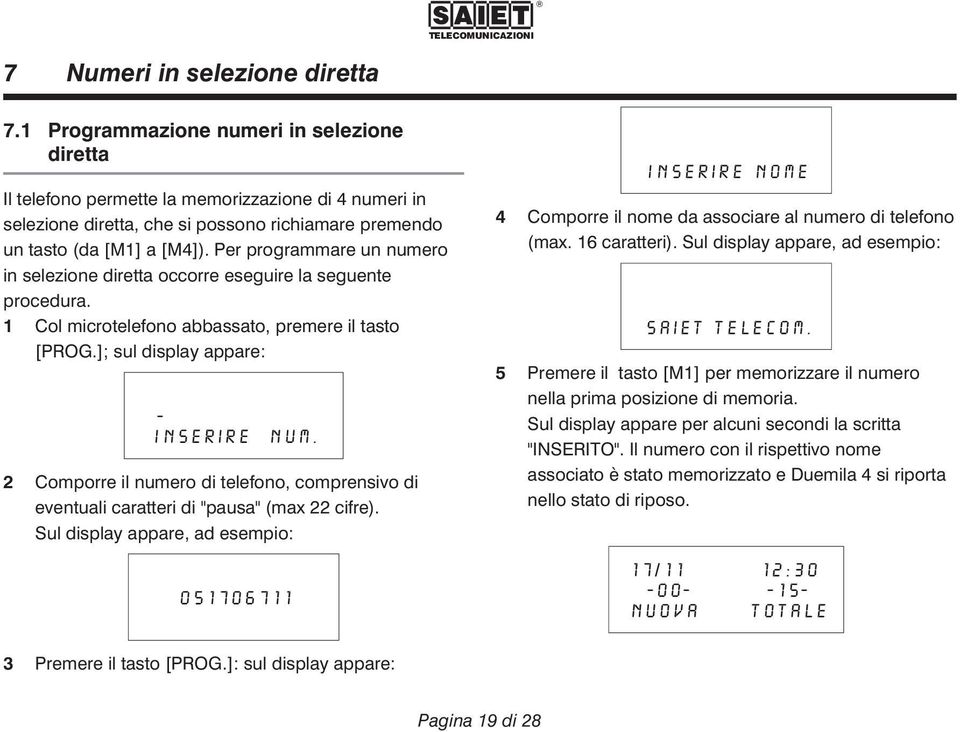 Per programmare un numero in selezione diretta occorre eseguire la seguente procedura. 1 Col microtelefono abbassato, premere il tasto [PROG.]; sul display appare: - inserire NUM.